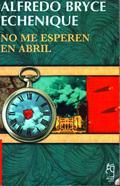 No me esperen en abril by Alfredo Bryce Echenique