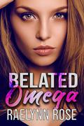 Belated Omega (Romegaverse #1) by Raelynn Rose