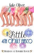 A Little 4th of July Fiasco: A Holidays At Rawhide Ranch Story by Kate Oliver