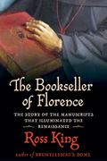 The Bookseller of Florence: The Story of the Manuscripts That Illuminated the Renaissance by Ross King