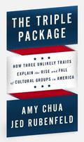 The Triple Package: How Three Unlikely Traits Explain the Rise and Fall of Cultural Groups in America by Amy Chua