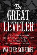 The Great Leveler: Violence and the History of Inequality from the Stone Age to the Twenty-First Century (The Princeton Economic History of the Western World #74) by Walter Scheidel