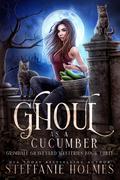 Ghoul as a Cucumber (Grimdale Graveyard Mysteries #3) by Steffanie Holmes