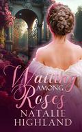 Waiting Among Roses by Natalie Highland