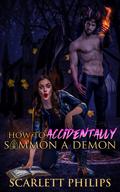 How to Accidentally Summon A Demon by Scarlett Philips