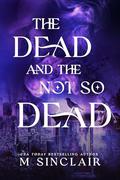 The Dead and the Not So Dead: Completed Trilogy by M. Sinclair