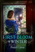 The First Bloom of Winter (The Garden Series #2) by Pearl Love