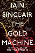 The Gold Machine: Tracking the Ancestors from Highlands to Coffee Colony by Iain Sinclair