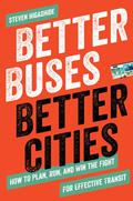 Better Buses, Better Cities: How to Plan, Run, and Win the Fight for Effective Transit by Steven Higashide