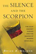 The Silence and the Scorpion: The Coup Against Chavez and the Making of Modern Venezuela by Brian Nelson
