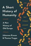 A Short History of Humanity: A New History of Old Europe by Johannes Krause, Thomas Trappe