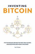 Inventing Bitcoin: The Technology Behind The First Truly Scarce and Decentralized Money Explained by Yan Pritzker