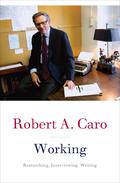 Working: Researching, Interviewing, Writing by Robert A. Caro