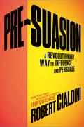 Pre-Suasion: A Revolutionary Way to Influence and Persuade by Robert B. Cialdini