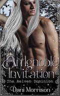 An Ignoble Invitation (Dispatches from the Aelven Dominion #1) by Dani Morrison