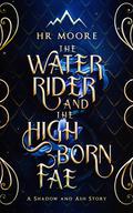 The Water Rider and the High Born Fae: A Shadow and Ash Story (Shadow and Ash #1.5) by H.R. Moore