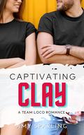 Captivating Clay (Team Loco #3) by Amy Sparling