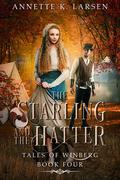 The Starling and the Hatter: Alice's Adventures in Wonderland Reimagined (Tales of Winberg #4) by Annette K. Larsen