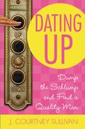 Dating Up: Dump the Schlump and Find a Quality Man by J. Courtney Sullivan