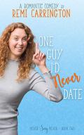 One Guy I'd Never Date (Never Say Never #2) by Remi Carrington