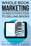 Whole Book Marketing: An Indie Author's Guide to Selling Books by Victorine E. Lieske