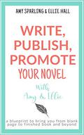Write, Publish, Promote your Novel with Amy & Ellie by Amy Sparling