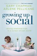 Growing Up Social: Raising Relational Kids in a Screen-Driven World by Gary Chapman