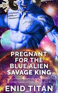 Pregnant for the Blue Alien Savage King (The Clans of Antarea #1) by Enid Titan