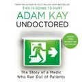 Undoctored: The Story of a Medic Who Ran Out of Patients by Adam Kay