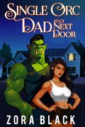 Single Orc Dad Next Door: A Monster Romantic Comedy by Zora Black
