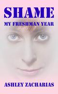 Shame: My Freshman Year by Ashley Zacharias