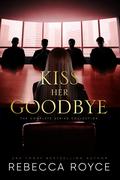 Kiss Her Goodbye: The Complete Series by Rebecca Royce