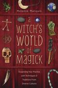 A Witch's World of Magick: Expanding Your Practice with Techniques & Traditions from Diverse Cultures by Melanie Marquis