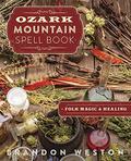 Ozark Mountain Spell Book: Folk Magic & Healing by Brandon Weston