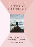 Looking at Mindfulness: 25 Ways to Live in the Moment Through Art by Christophe André