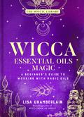 Wicca Essential Oils Magic: A Beginner's Guide to Working with Magic Oils (Volume 6) (Wicca Books #1) by Lisa Chamberlain