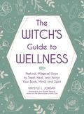 The Witch's Guide to Wellness: Natural, Magical Ways to Treat, Heal, and Honor Your Body, Mind, and Spirit by Arin Murphy-Hiscock