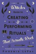 A Witch's Guide to Creating & Performing Rituals: That Actually Work by Laura Tempest Zakroff