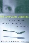 The Conscious Universe: The Scientific Truth of Psychic Phenomena by Dean Radin