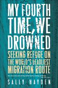 My Fourth Time, We Drowned: Seeking Refuge on the World’s Deadliest Migration Route by Sally Hayden