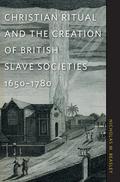 Christian Ritual and the Creation of British Slave Societies, 1650–1780 (Race in the Atlantic World, 1700–1900 #1) by Nicholas M. Beasley