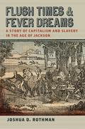 Flush Times and Fever Dreams: A Story of Capitalism and Slavery in the Age of Jackson (Race in the Atlantic World, 1700–1900 #1) by Joshua D. Rothman