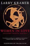 Women in Love and Other Dramatic Writings: Women in Love, Sissies' Scrapbook, A Minor Dark Age, Just Say No, The Farce in Just Saying No by Larry Kramer