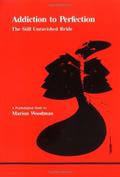 Addiction to Perfection: The Still Unravished Bride: A Psychological Study (Studies in Jungian Psychology by Jungian Analysts #12) by Marion Woodman