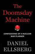 The Doomsday Machine: Confessions of a Nuclear War Planner by Daniel Ellsberg