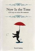 Now is the Time: 170 Ways to Seize the Moment by Patrick Lindsay