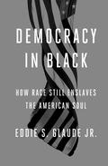 Democracy in Black: How Race Still Enslaves the American Soul by Eddie S. Glaude Jr.
