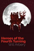 Heroes of the Fourth Turning by Will Arbery