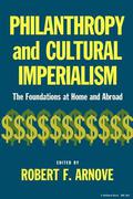 Philanthropy and Cultural Imperialism: The Foundations at Home and Abroad by Barbara Howe
