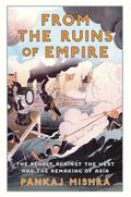 From the Ruins of Empire: The Revolt Against the West and the Remaking of Asia by Pankaj Mishra
